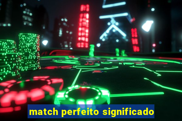 match perfeito significado